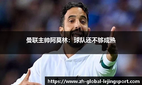 曼联主帅阿莫林：球队还不够成熟